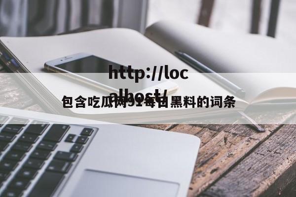 包含吃瓜网91每日黑料的词条